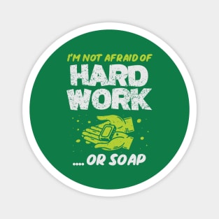 I'm Not Afraid Of Hard Work .. Or Soap! Magnet